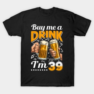 Buy Me A Drink I_m 39 39th Birthday T-Shirt